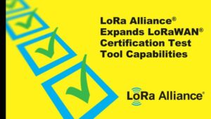LoRa Alliance® Acelera la certificación LoRaWAN® con la herramienta de prueba de certificación LoRaWAN extendida